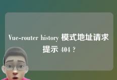 Vue-router history 模式地址请求提示 404 ?